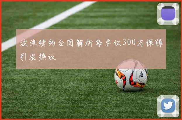 波津续约合同解析每季仅300万保障引发热议